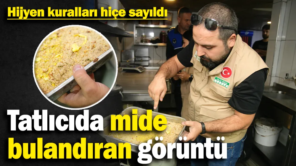 Tatlıcıda mide bulandıran görüntü! 