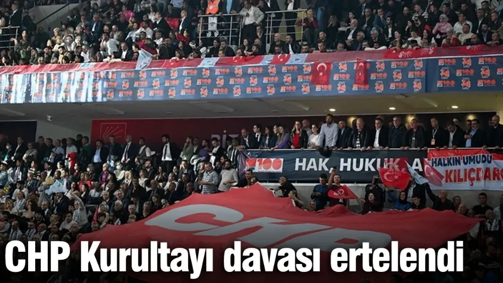 CHP kurultay davası ertelendi