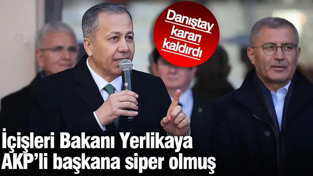 İçişleri Bakanı Yerlikaya AKP’li başkana siper olmuş