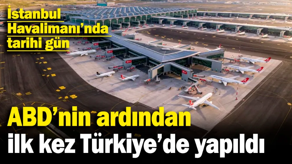 İstanbul Havalimanı’nda tarihi gün! 