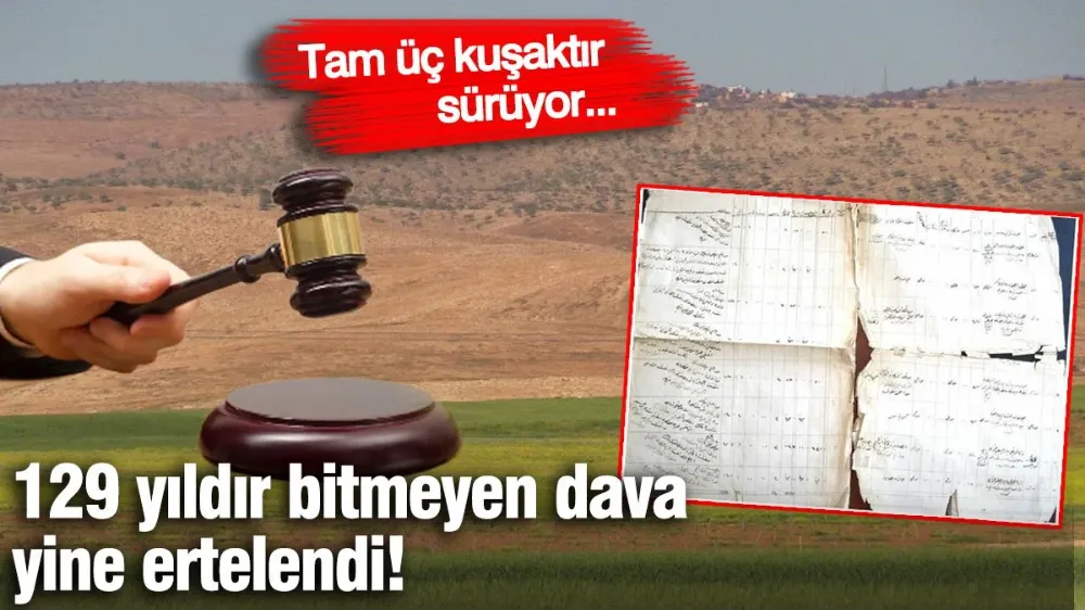 129 yıldır bitmeyen dava yine ertelendi! 