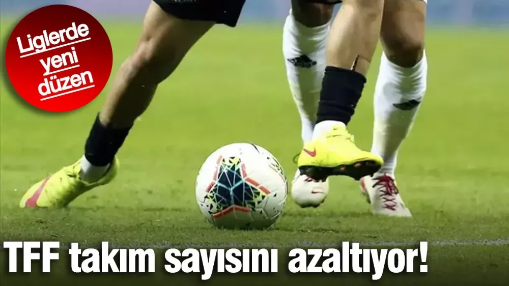 TFF takım sayısını azaltıyor!