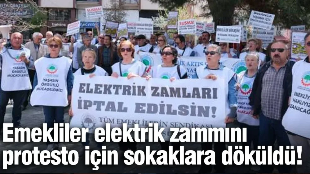 Emekliler elektrik zammını protesto için sokaklara döküldü!