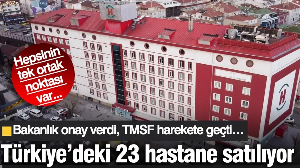 Türkiye’deki 23 hastane satılıyor! 