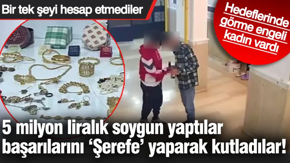 5 milyon liralık soygun yaptılar beraberinde ‘Şerefe’ yaparak kutladılar!