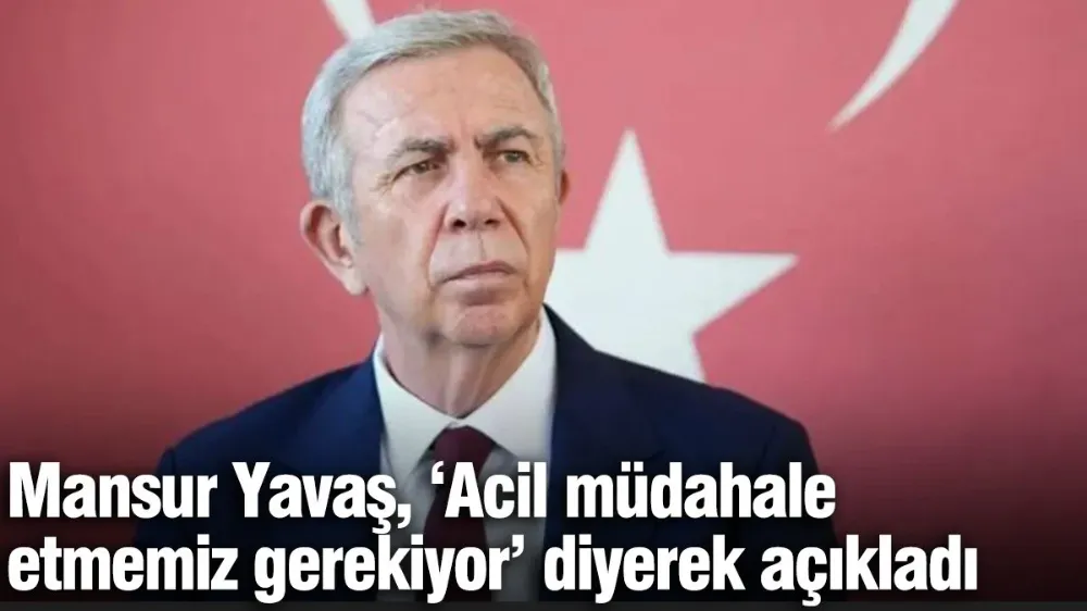Yavaş, ‘Acil müdahale etmemiz gerekiyor’ diyerek açıkladı