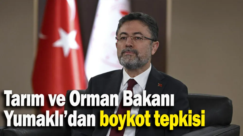 Tarım ve Orman Bakanı Yumaklı’dan boykot tepkisi