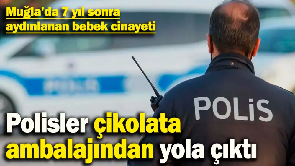 Çikolata ambalajından yola çıkan polis, 7 yıl önceki bebek cinayetini aydınlattı