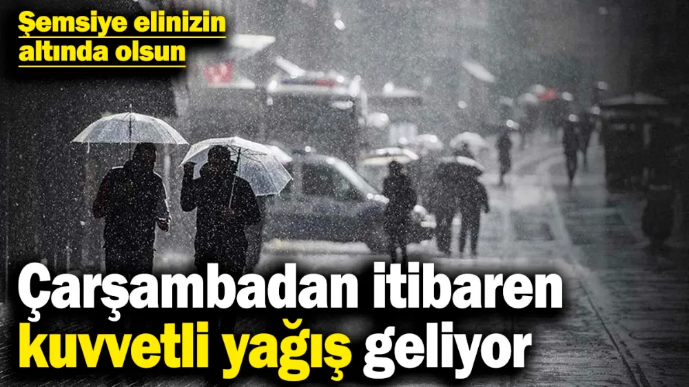 Çarşamba gününden itibaren kuvvetli yağış geliyor! 