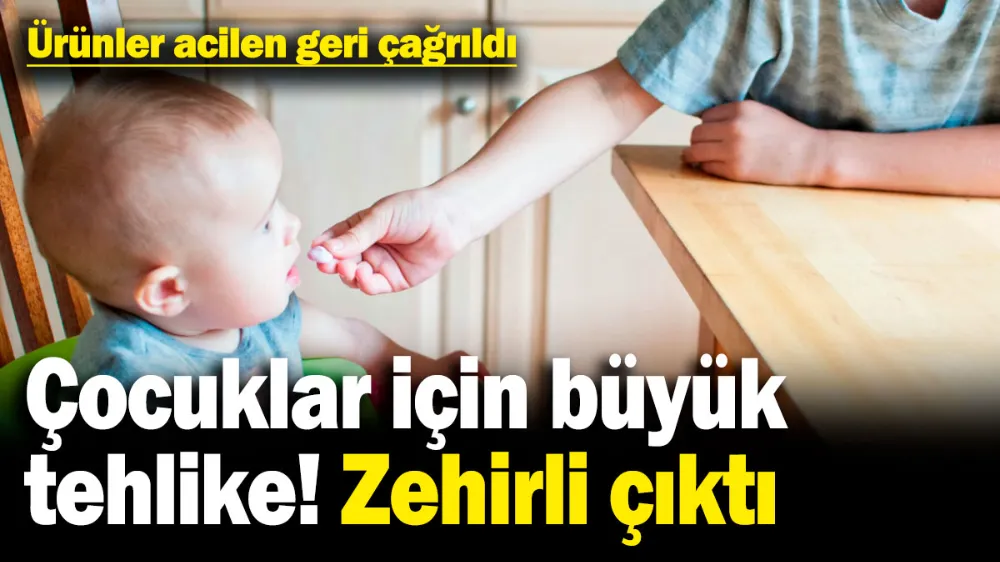 Çocuklar için büyük tehlike, zehirli çıktı! 