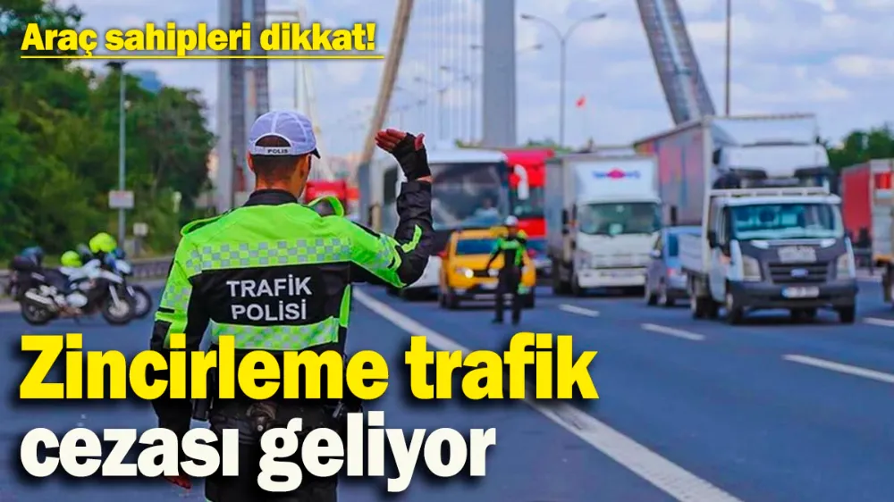 Zincirleme trafik cezası geliyor
