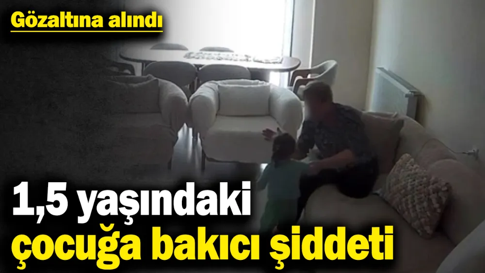 1,5 yaşında çocuğa bakıcı şiddeti! 