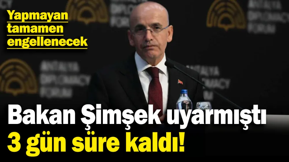 Bakan Şimşek uyarmıştı, 3 gün süre kaldı! 