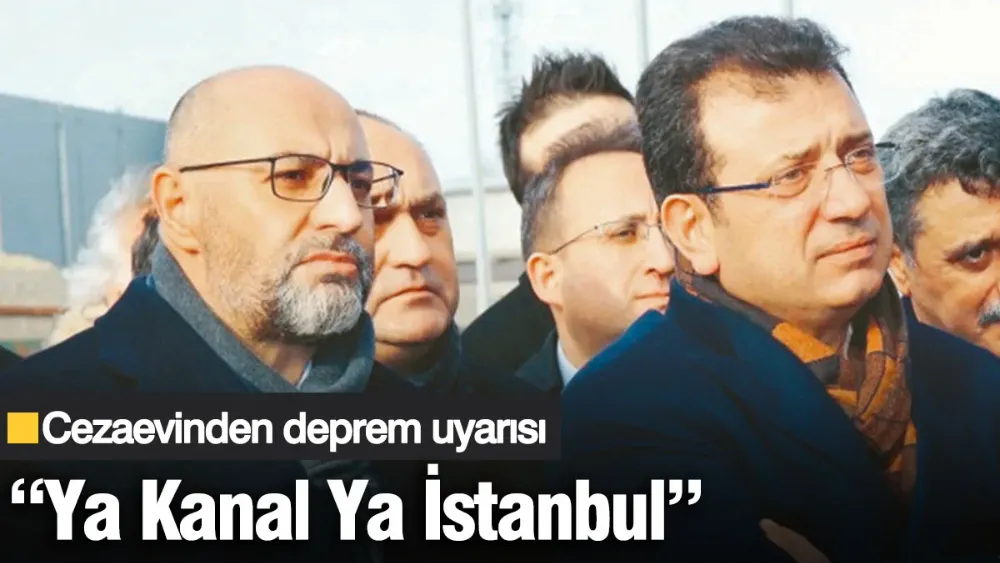 Cezaevinden deprem uyarısı: Ya Kanal Ya İstanbul