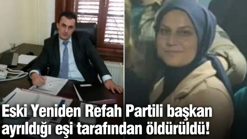 Eski Yeniden Refah Partili başkan ayrıldığı eşi tarafından öldürüldü