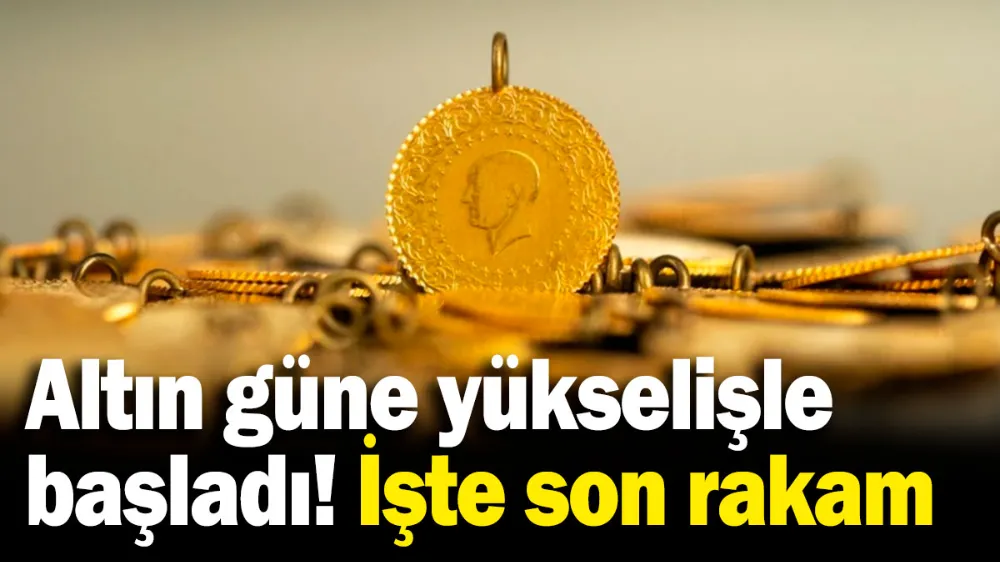 Altın güne yükselişle başladı! 