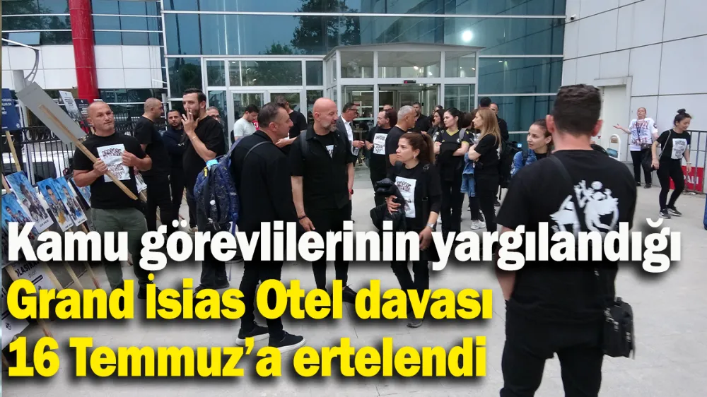 Grand İsias Otel’in kamu görevlileri davası 16 Temmuz