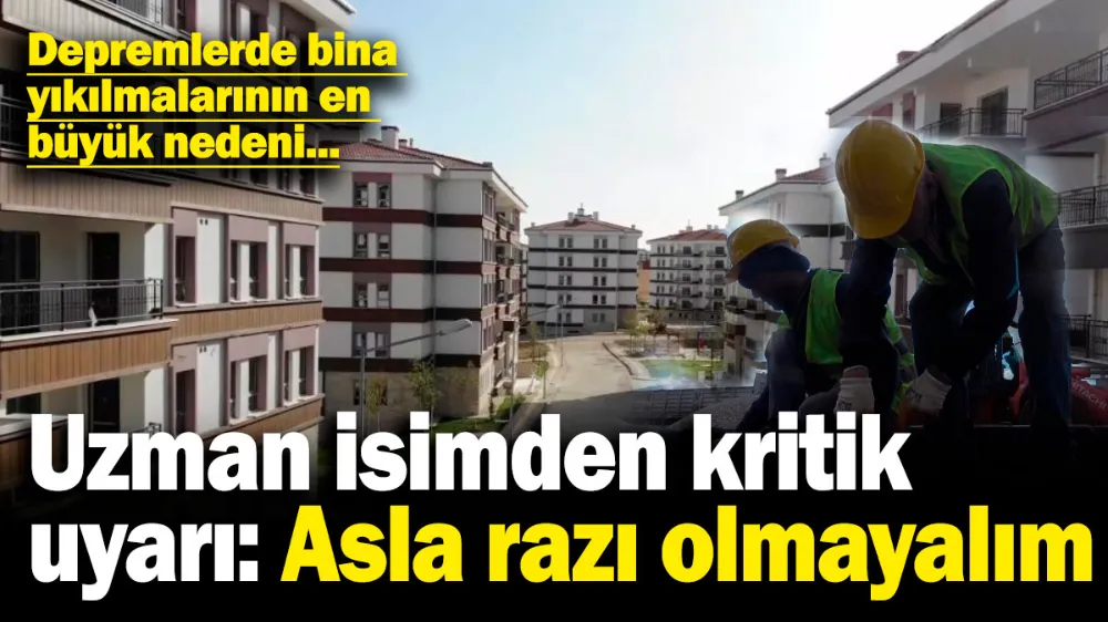 Uzman isimden binalarla ilgili çok önemli uyarı