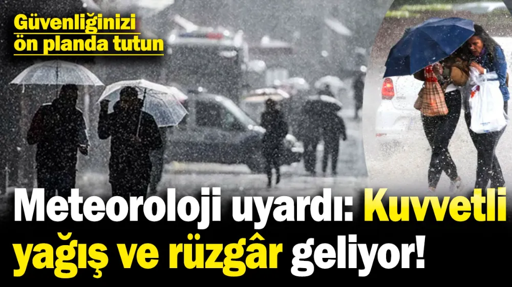 Meteoroloji uyardı: Kuvvetli yağış ve rüzgâr geliyor! 