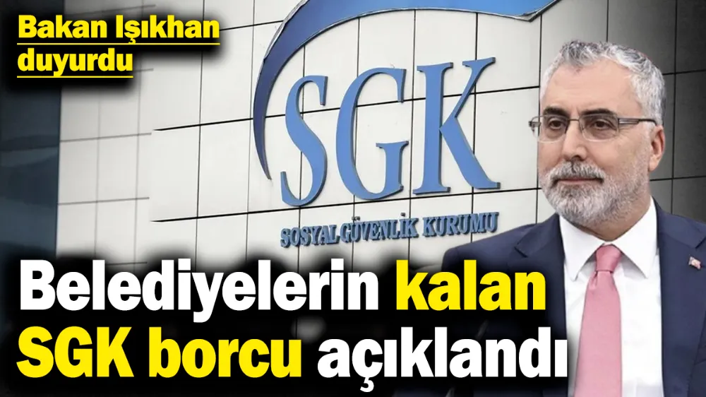 Belediyelerin kalan SGK borcu açıklandı
