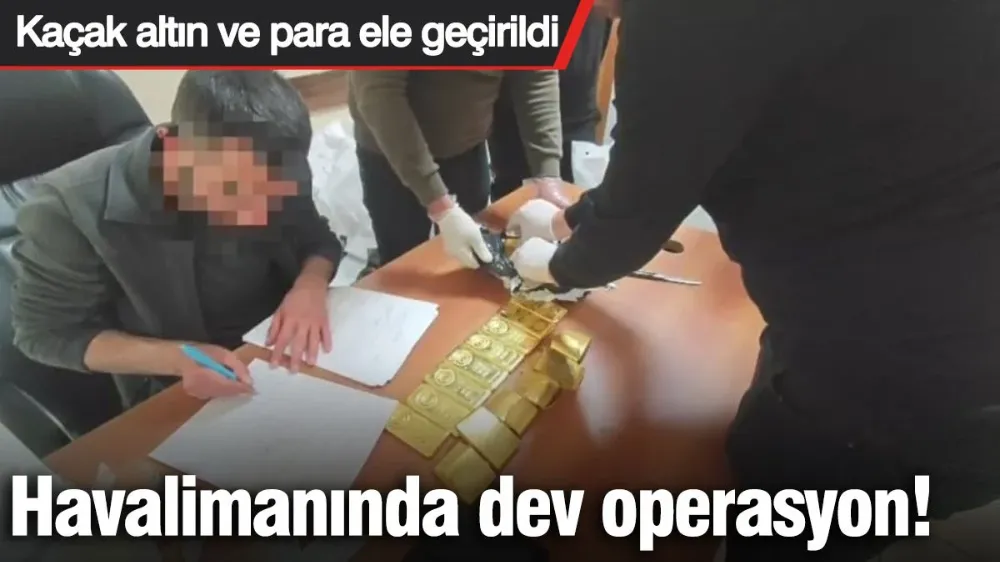 Havalimanında dev operasyon! 