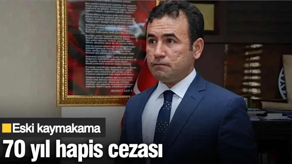 Eski kaymakama 70 yıl hapis cezası