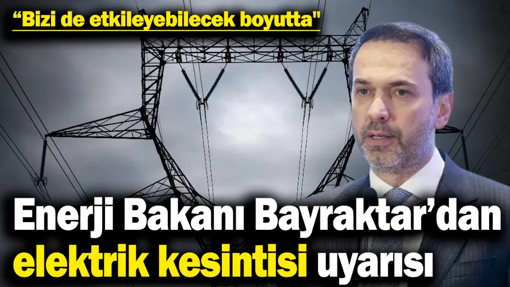 Enerji Bakanı Bayraktar’da elektrik kesintisi uyarısı! 
