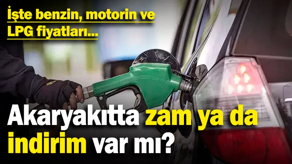 Akaryakıtta zam ya da indirim var mı? 