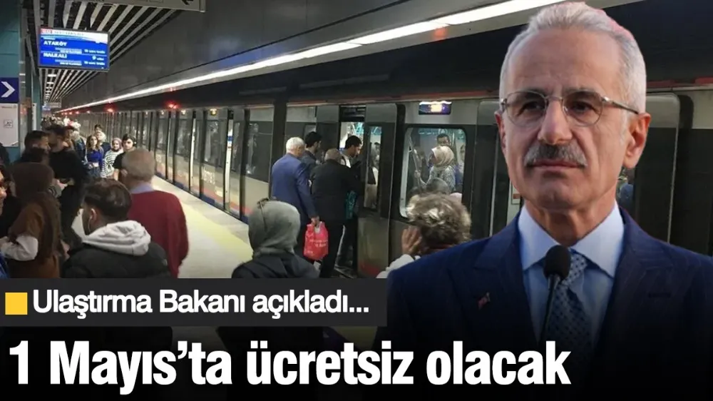 Uraloğlu açıkladı! 1 Mayıs’ta tamamen ücretsiz olacak