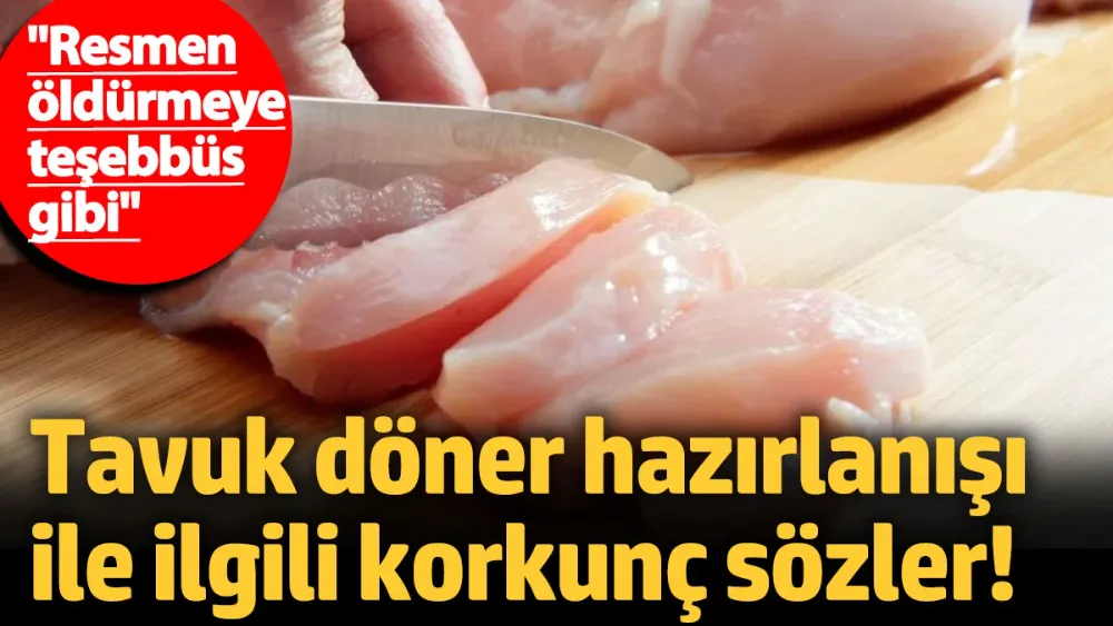 Tavuk döner hazırlanışı ile ilgili korkunç sözler! 