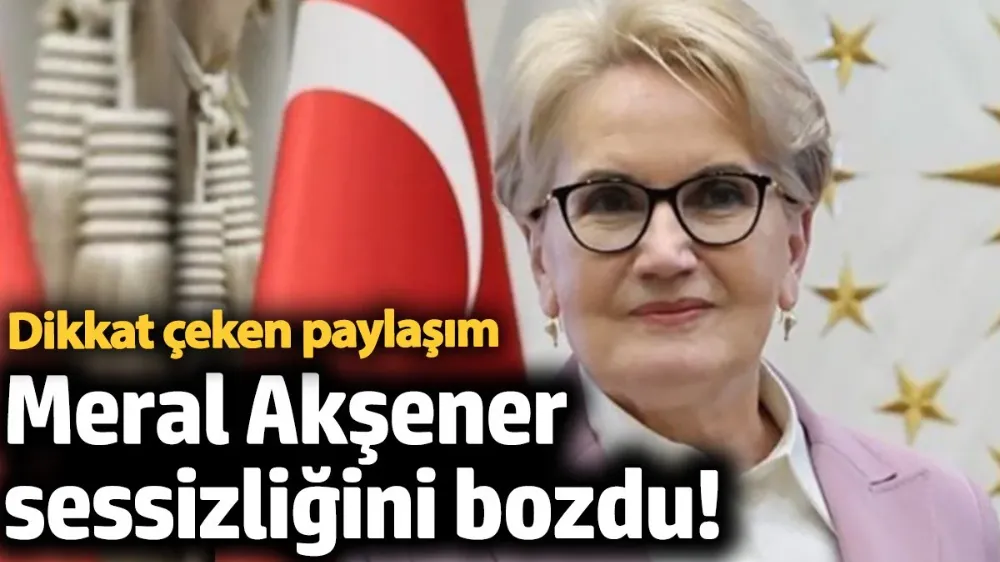 Meral Akşener sessizliğini bozdu! 