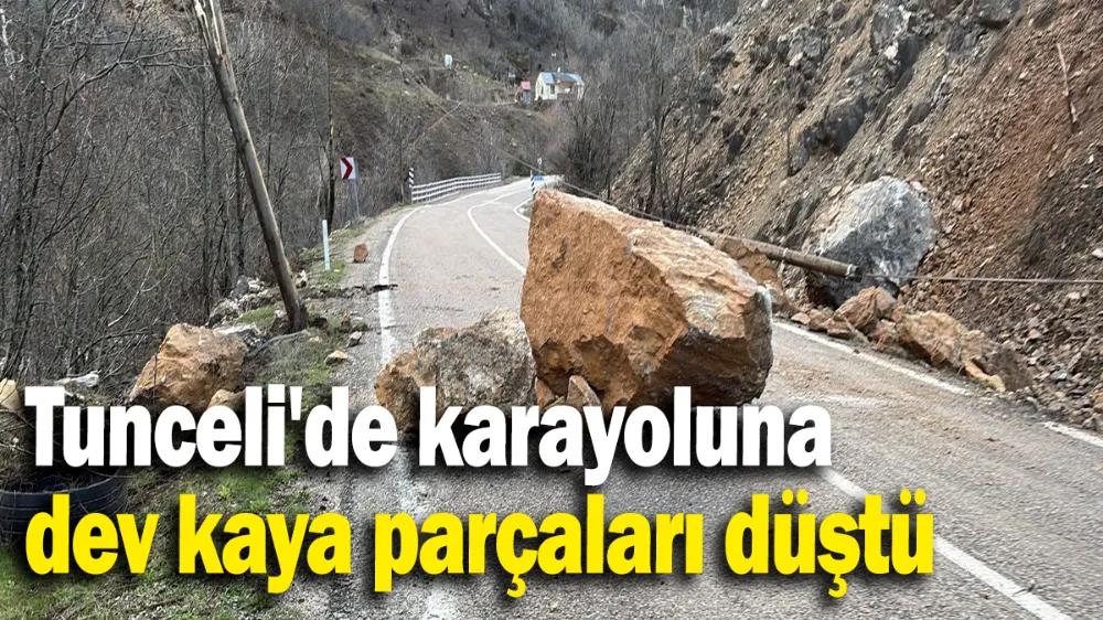 Tunceli-Erzincan karayoluna dev kaya parçaları düştü