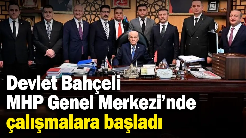 Devlet Bahçeli, MHP Genel Merkezi’nde çalışmalara başladı