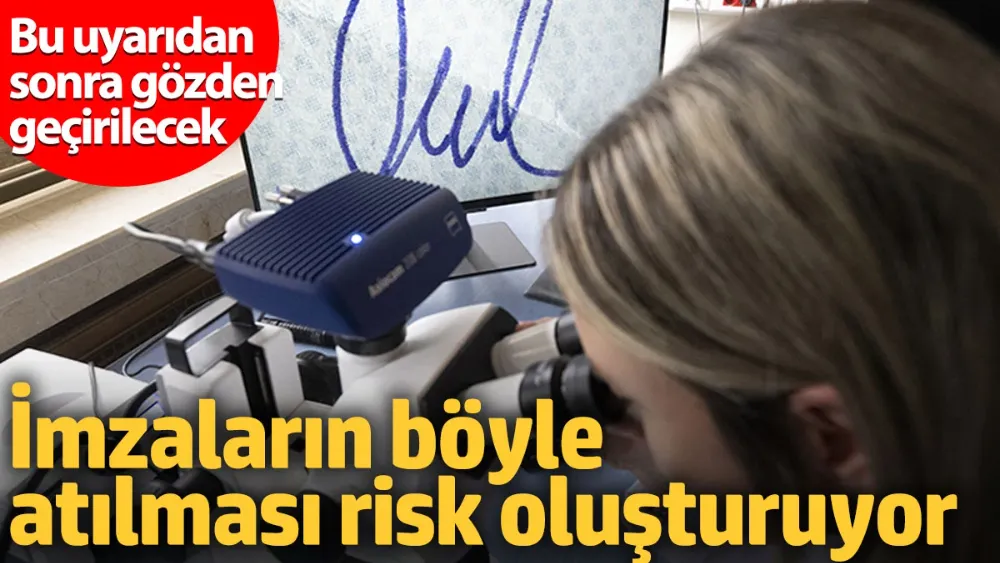 İmzaların böyle atılması risk oluşturuyor