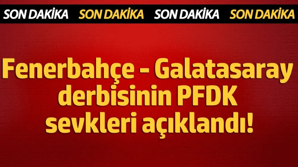 Fenerbahçe - Galatasaray derbisinin PFDK sevkleri açıklandı!
