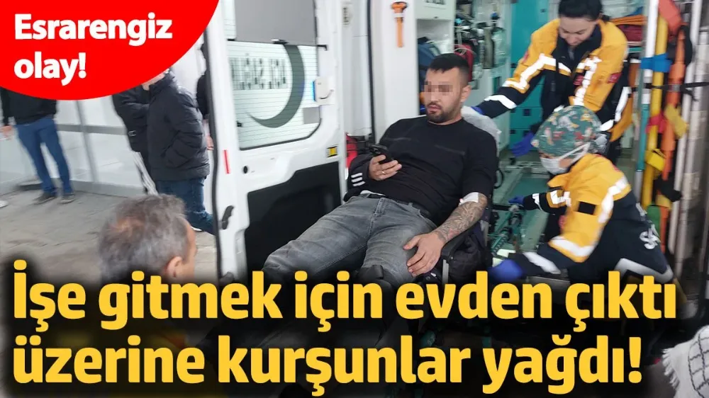 İşe gitmek için evden çıktı üzerine kurşunlar yağdı!