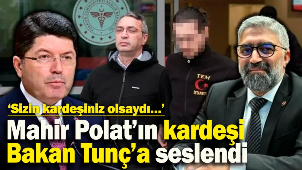Mahir Polat’ın kardeşi Bakan Tunç’a seslendi...