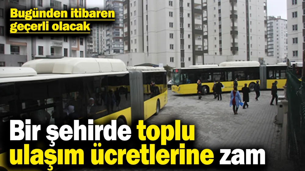 Bir şehirde toplu ulaşım ücretlerine zam! 