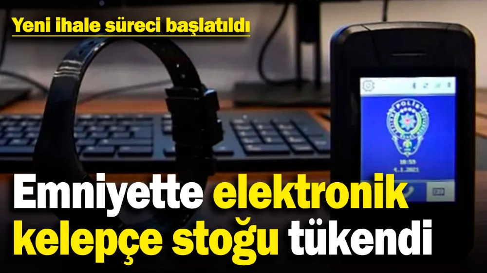 Emniyette elektronik kelepçe stoğu tükendi! 