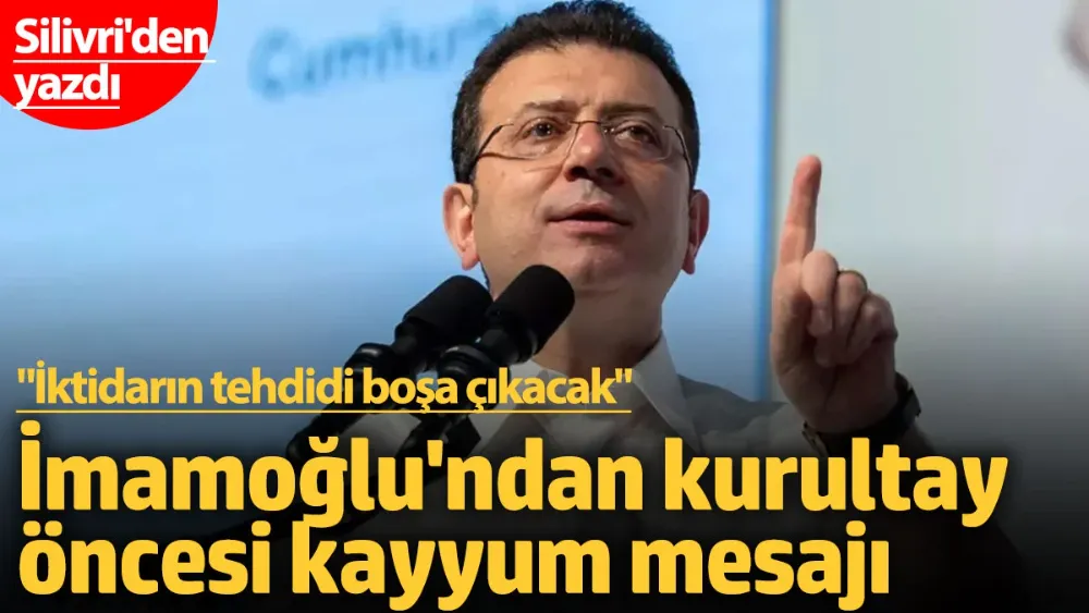İmamoğlu CHP kurultayı öncesi Silivri