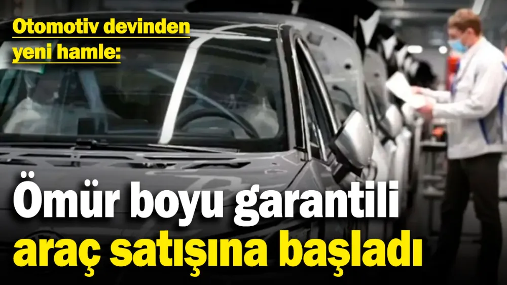 Ömür boyu garantili araç satışına başladı