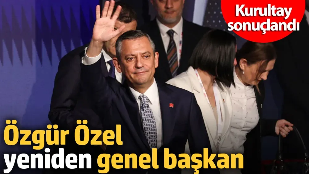 Özgür Özel yeniden genel başkan