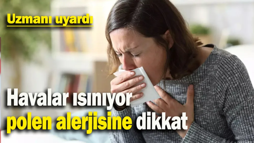 Havalar ısınıyor polen alerjisine dikkat