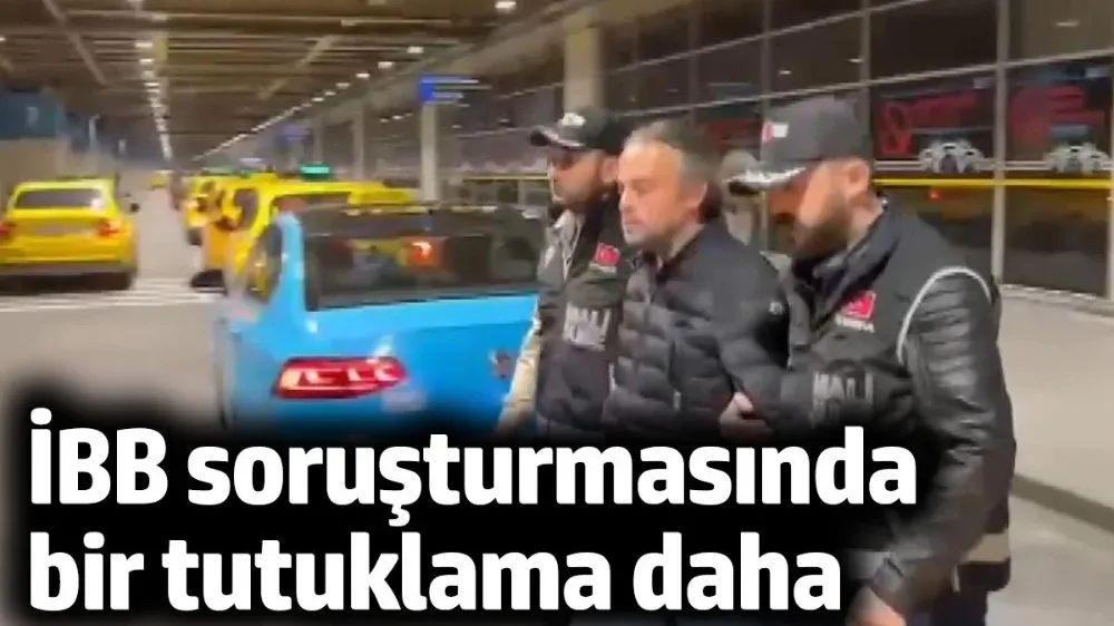 İBB soruşturmasında bir tutuklama daha