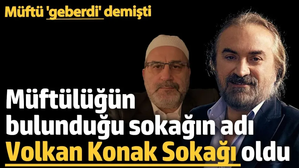 Müftülüğün bulunduğu sokağın adı Volkan Konak Sokağı oldu