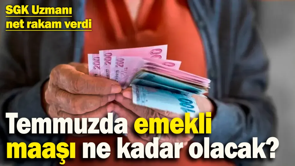 Temmuzda emekli maaşı ne kadar olacak? 