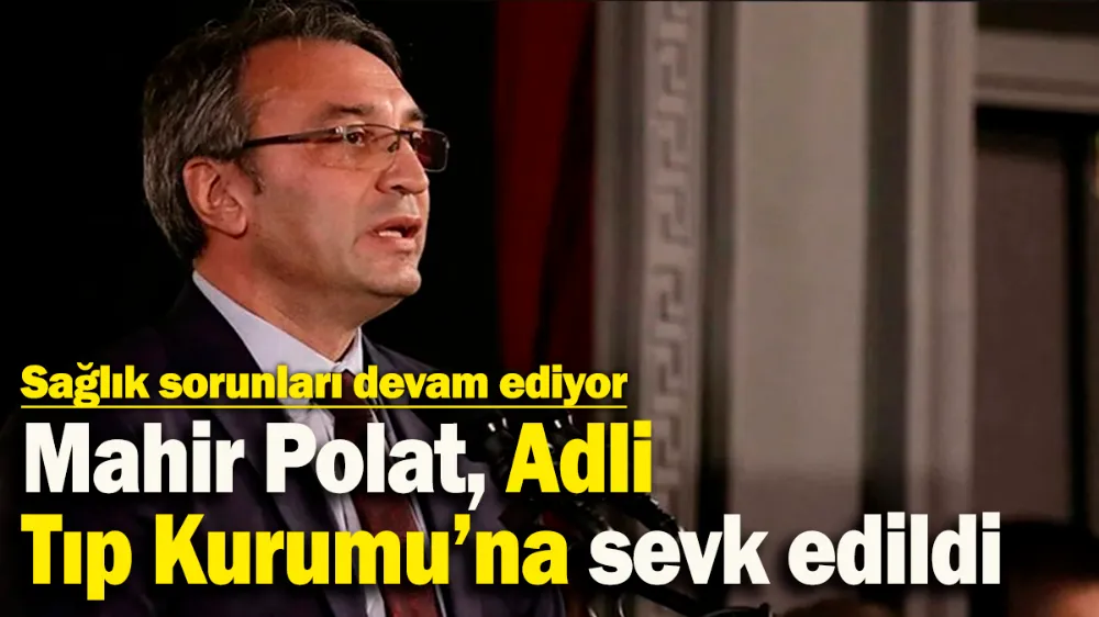 Mahir Polat adli tıpa sevk edildi