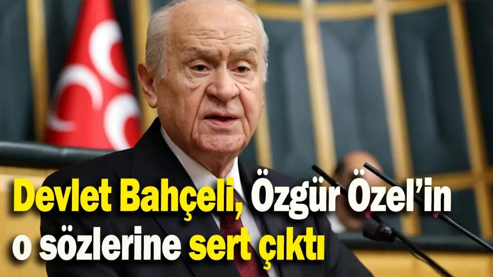 Devlet Bahçeli, Özgür Özel’in o sözlerine sert çıktı