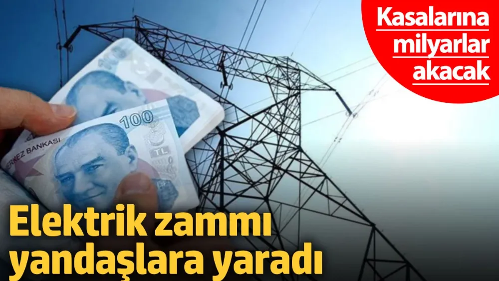 Elektrik zammı yandaşlara yaradı