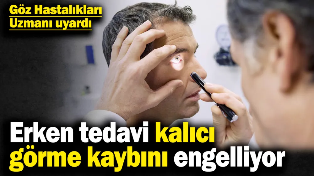 Erken tedavi edilmezse kalıcı görme kaybına yol açabiliyor